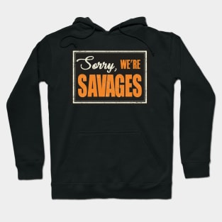 Sorry, We're Savages! Hoodie